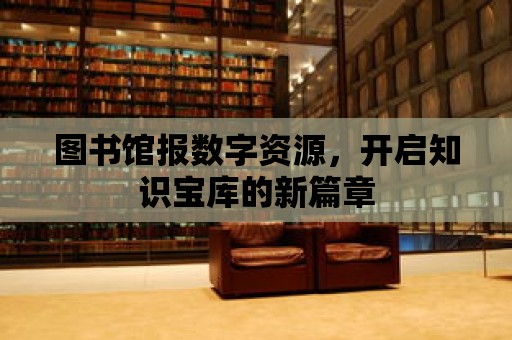 圖書館報數字資源，開啟知識寶庫的新篇章