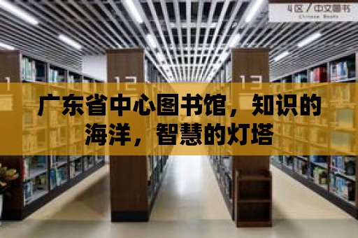 廣東省中心圖書館，知識的海洋，智慧的燈塔