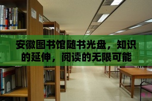 安徽圖書館隨書光盤，知識的延伸，閱讀的無限可能