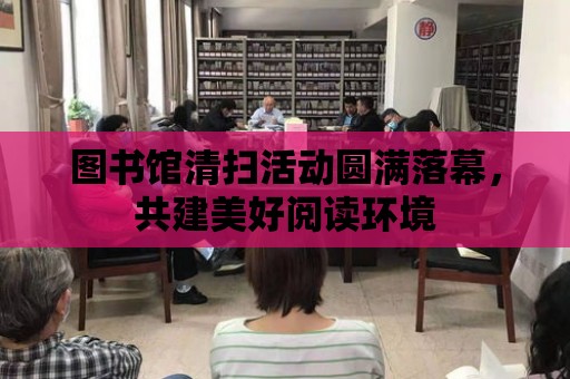 圖書館清掃活動圓滿落幕，共建美好閱讀環境