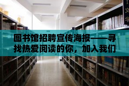 圖書館招聘宣傳海報——尋找熱愛閱讀的你，加入我們的閱讀天堂！