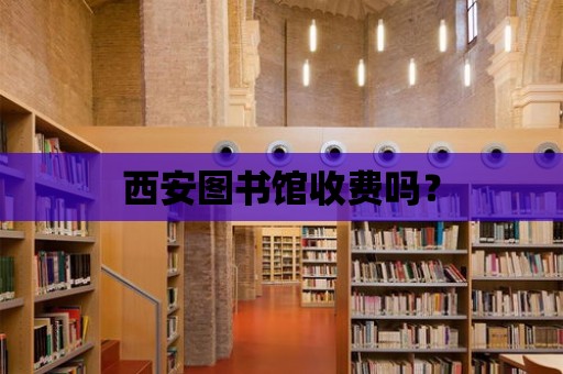 西安圖書館收費嗎？