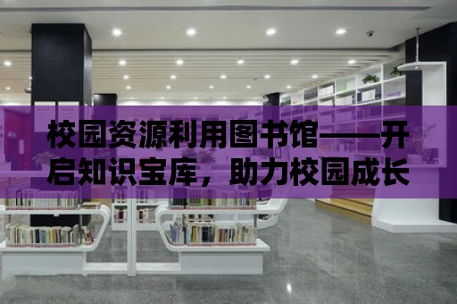 校園資源利用圖書館——開啟知識寶庫，助力校園成長