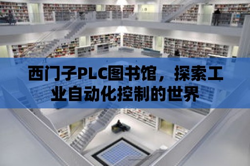 西門子PLC圖書館，探索工業自動化控制的世界