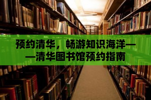 預約清華，暢游知識海洋——清華圖書館預約指南