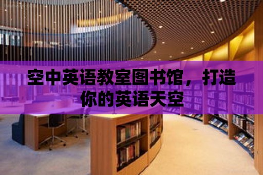 空中英語教室圖書館，打造你的英語天空