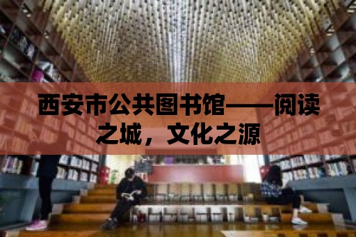 西安市公共圖書館——閱讀之城，文化之源