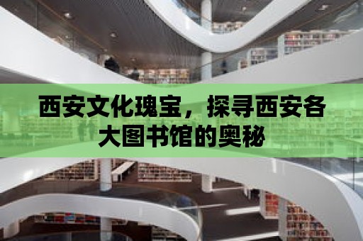 西安文化瑰寶，探尋西安各大圖書館的奧秘