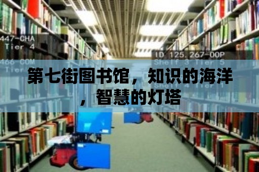 第七街圖書館，知識的海洋，智慧的燈塔