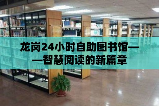 龍崗24小時自助圖書館——智慧閱讀的新篇章