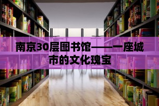 南京30層圖書館——一座城市的文化瑰寶