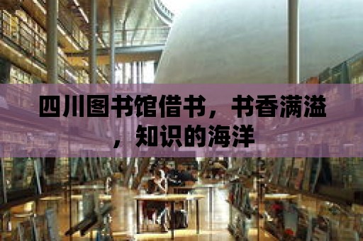 四川圖書館借書，書香滿溢，知識的海洋