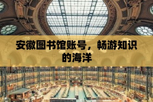 安徽圖書館賬號，暢游知識的海洋