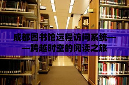 成都圖書館遠程訪問系統——跨越時空的閱讀之旅