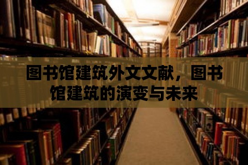 圖書館建筑外文文獻(xiàn)，圖書館建筑的演變與未來