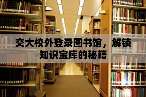 交大校外登錄圖書館，解鎖知識(shí)寶庫(kù)的秘籍