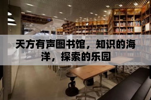 天方有聲圖書館，知識的海洋，探索的樂園