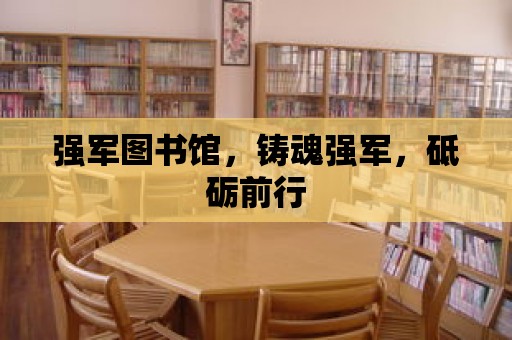 強軍圖書館，鑄魂強軍，砥礪前行