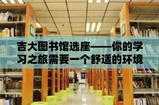 吉大圖書館選座——你的學習之旅需要一個舒適的環(huán)境