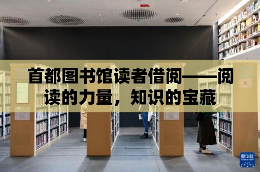 首都圖書館讀者借閱——閱讀的力量，知識的寶藏