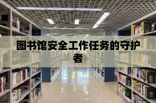 圖書館安全工作任務的守護者