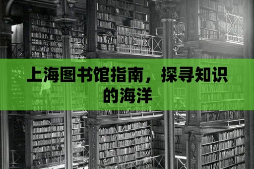 上海圖書館指南，探尋知識的海洋