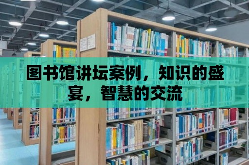 圖書館講壇案例，知識的盛宴，智慧的交流