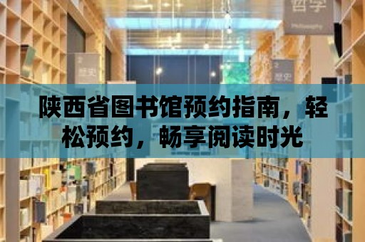 陜西省圖書館預約指南，輕松預約，暢享閱讀時光