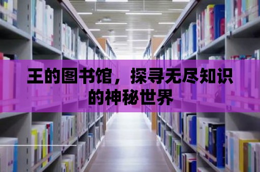 王的圖書館，探尋無盡知識的神秘世界