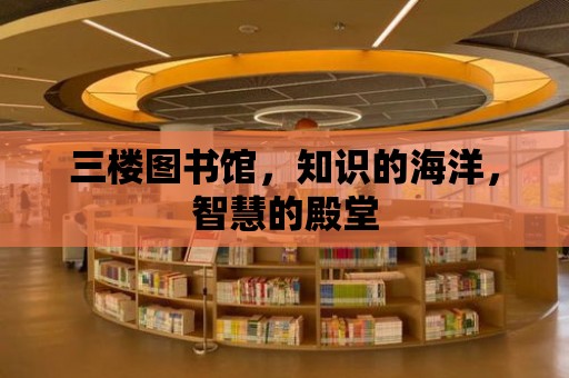 三樓圖書館，知識的海洋，智慧的殿堂