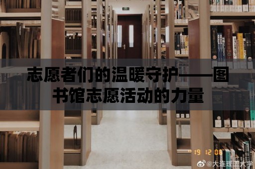 志愿者們的溫暖守護——圖書館志愿活動的力量