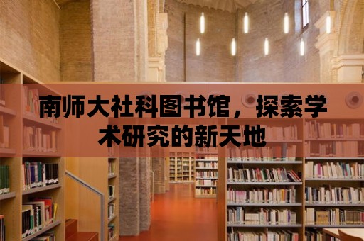 南師大社科圖書館，探索學術研究的新天地