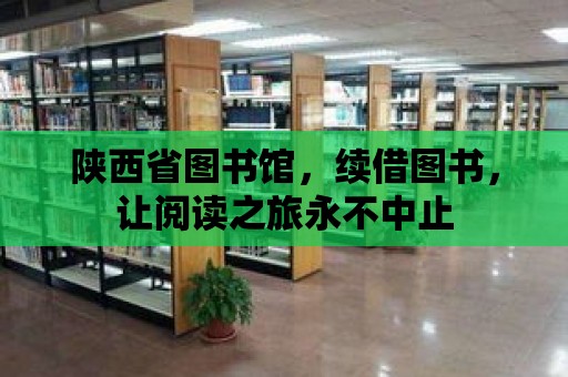 陜西省圖書館，續借圖書，讓閱讀之旅永不中止