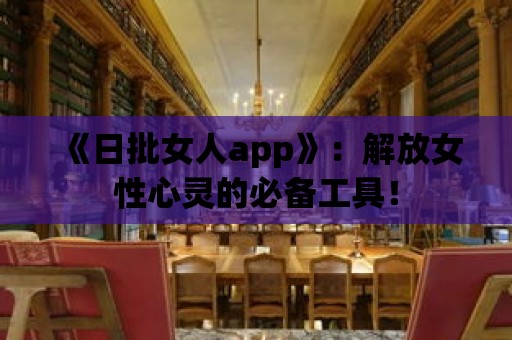 《日批女人app》：解放女性心靈的必備工具！