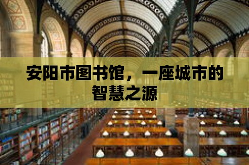 安陽市圖書館，一座城市的智慧之源