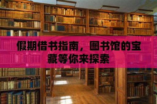 假期借書指南，圖書館的寶藏等你來(lái)探索