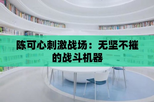 陳可心刺激戰場：無堅不摧的戰斗機器