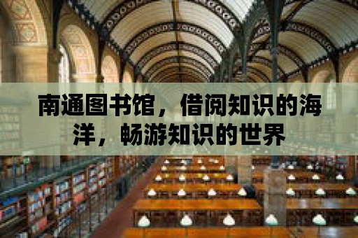 南通圖書館，借閱知識的海洋，暢游知識的世界