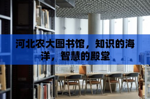 河北農大圖書館，知識的海洋，智慧的殿堂