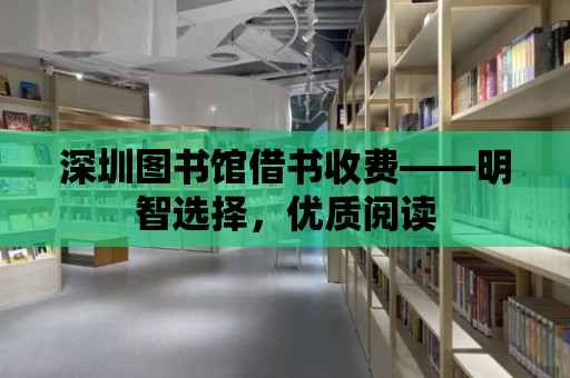 深圳圖書館借書收費(fèi)——明智選擇，優(yōu)質(zhì)閱讀