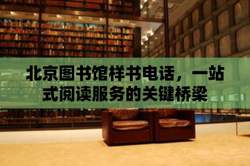 北京圖書館樣書電話，一站式閱讀服務(wù)的關(guān)鍵橋梁