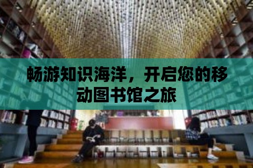 暢游知識海洋，開啟您的移動圖書館之旅