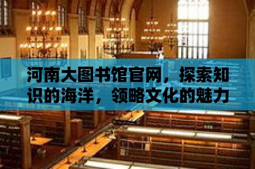 河南大圖書館官網，探索知識的海洋，領略文化的魅力