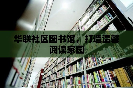 華聯社區圖書館，打造溫馨閱讀家園