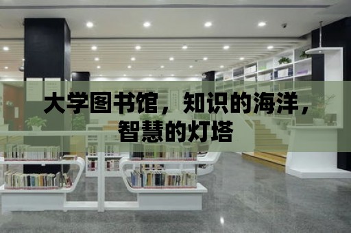 大學圖書館，知識的海洋，智慧的燈塔