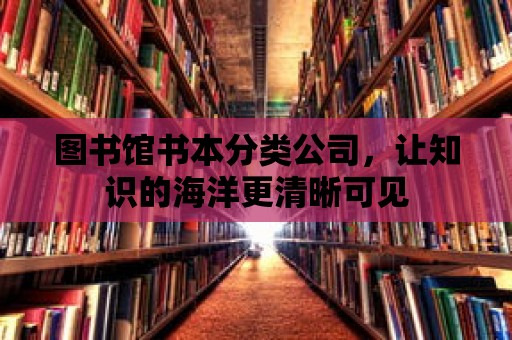 圖書館書本分類公司，讓知識的海洋更清晰可見