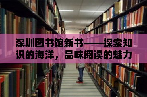 深圳圖書館新書——探索知識的海洋，品味閱讀的魅力