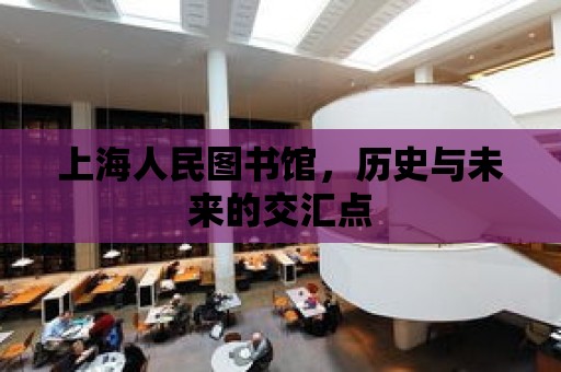 上海人民圖書館，歷史與未來的交匯點(diǎn)