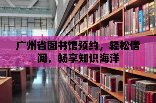 廣州省圖書館預約，輕松借閱，暢享知識海洋