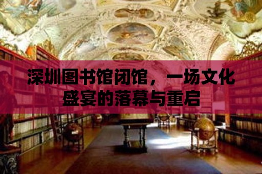 深圳圖書(shū)館閉館，一場(chǎng)文化盛宴的落幕與重啟